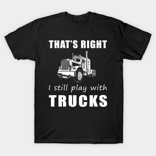 Rolling with Humor: That's Right, I Still Play with Trucks Tee! Drive and Jive! T-Shirt by MKGift